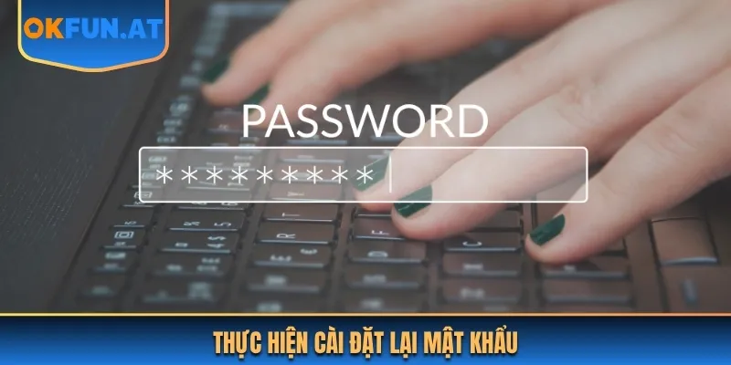 Cài đặt lại mật khẩu đăng nhập OKFUN để tiếp tục trải nghiệm