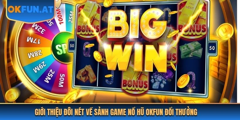 Giới thiệu đôi nét về sảnh game nổ hũ OKFUN đổi thưởng