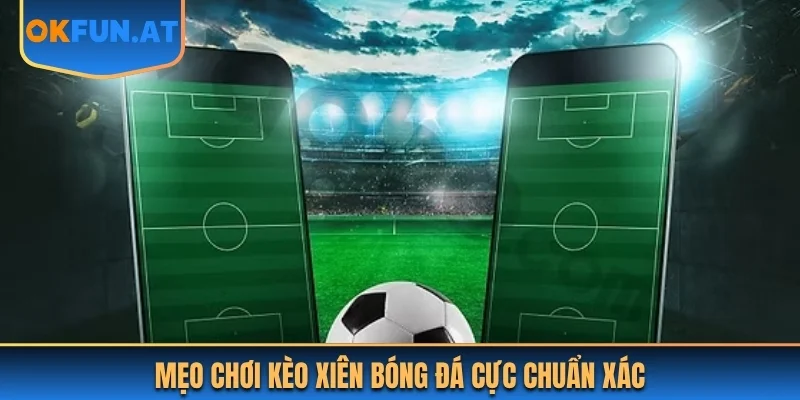 Mẹo chơi kèo xiên bóng đá cực chuẩn xác