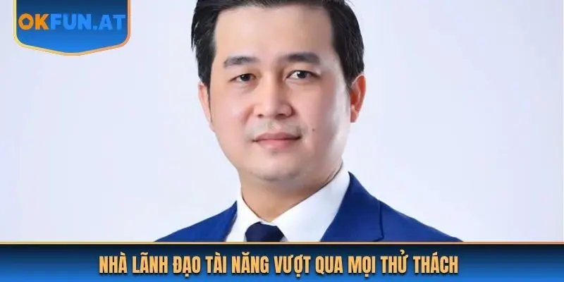 Nhà lãnh đạo tài năng vượt qua mọi thử thách