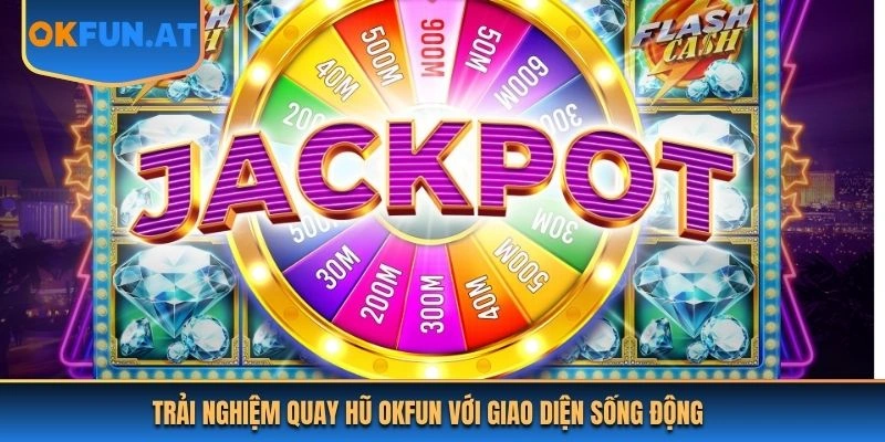 Trải nghiệm quay hũ OKFUN với giao diện sống động